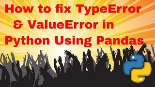 How to fix TypeError and ValueError in Python Using Pandas