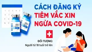 Hướng dẫn Cách đăng ký online tiêm ngừa vaccine COVID-19