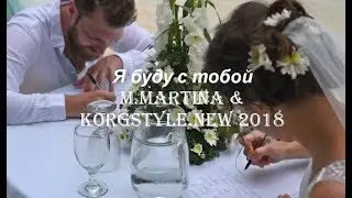 Я Буду С Тобой - M. Martina & KorgStyle. New 2018