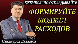 ФОРМИРУЙТЕ БЮДЖЕТ РАСХОДОВ. | ЕЖЕМЕСЯЧНО ОТКЛАДЫВАЙТЕ МИНИМУМ 10%. | Саидмурод Давлатов