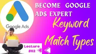 Keyword Match Types Explanation | Advance Google Ads Course | Lec 2