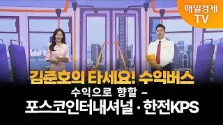 [타세요 수익버스] 타세요! 수익버스 - 포스코인터내셔널·한전KPS김준호/MBN골드 매니저