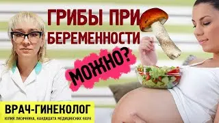 Врач-гинеколог о том, можно ли беременным есть грибы, грибной суп при беременности