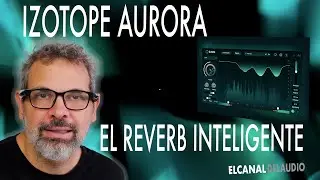 IZOTOPE AURORA EL REVERB INTELIGENTE 🤖