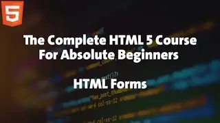 10 - HTML Course For Absolute Beginners - HTML Forms