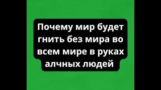 Почему мир будет гнить без мира во всем мире в руках алчных людей Мусин Алмат Жумабекович