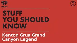 Kenton Grua: Grand Canyon Legend | STUFF YOU SHOULD KNOW