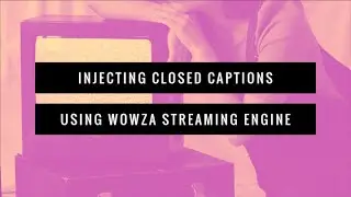 Injecting Closed Captions Using Wowza Streaming Engine