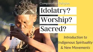 Abrahamic vs. Indigenous Spirituality & New Movement Religions: Idolatry? Worship? Sacred?