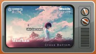 Cross Bottom - Maafkan (Lirik Video)