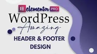 🚀 How to Make a Custom Header & Footer in WordPress with Elementor 🖌️