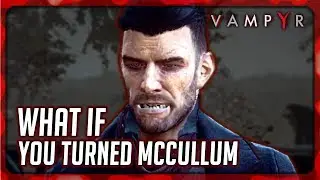 VAMPYR ► What Happens if You Turn McCullum into a Vampire