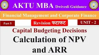 7| Financial Management and Corporate Finance unit 2, Capital Budgeting, Calculation of NPV, ARR