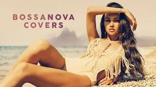 BOSSA NOVA COVERS POPULAR SONGS 2025