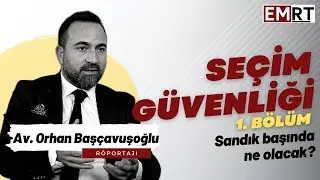 Seçim Güvenliği 1. Bölüm: Av. Orhan Başçavuşoğlu Nasıl Bir Seçim Olacağını Anlattı!