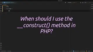 When should I use the __construct() method in PHP? Mastering 