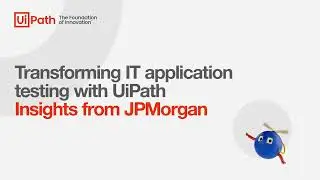 Transforming IT Application testing with UiPath - Insights from JPMorgan