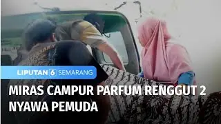 Dua Pemuda Tewas Usai Pesta Miras Campur Parfum | Liputan 6 Semarang