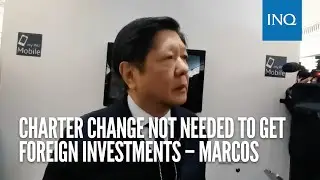 Charter change not needed to get foreign investments – Marcos