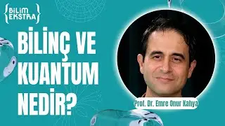 Bilincin kaynağı kuantum mu? / Prof. Dr. Emre Onur Kahya ile Bilim Ekstra