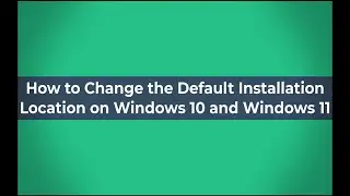 How to Change the Default Installation Location on Windows 10 and Windows 11