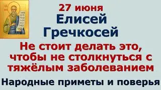 27 июня Елисей Гречкосей. Не стоит делать это, чтобы не столкнуться с тяжёлым заболеванием. Приметы.