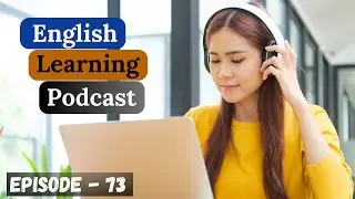 English Learning Podcast Conversation Episode 73 | Intermediate | English Speaking Practice Advanced