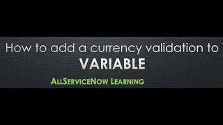 AllServiceNow Learning - How to add a Currency validation to a variable