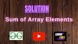 Sum of Array Elements || @GeeksforGeeks  || Problem Solving || Solution || Gorakh Codes