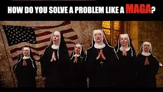 How Do You Solve A Problem Like A MAGA? The Sound Of Music Nuns Have Their Say...