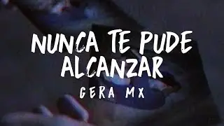 Nunca Te Pude Alcanzar // Gera MX 🔥🖤