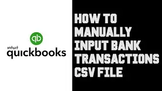 Intuit Quickbooks How To Manually Input Bank Transactions? Manually Upload Bank Transaction Data CSV