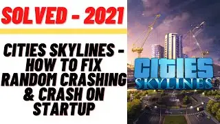 Cities Skylines- How to Fix Random Crashing & Crash On Startup - 2021