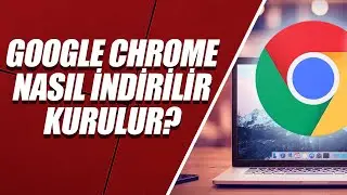 BİLGİSAYARA GOOGLE CHROME NASIL İNDİRİLİR – KURULUR?