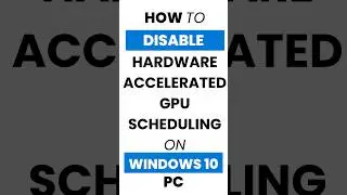 How Do I Disable Hardware-Accelerated GPU Scheduling in Windows 10?