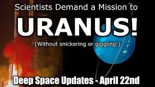 Scientists Recommend a Mission To Uranus - Deep Space Updates - April 22nd