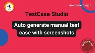 TestCase Studio: An innovation to generate manual test cases with screenshots automatically.