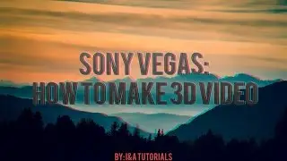 Sony Vegas How To Make 3D Video