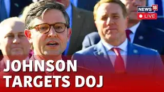 Speaker Johnson Take On DOJ | U.S. News LIVE | U.S. Speaker LIVE | Mike Johnson LIVE |  N18L