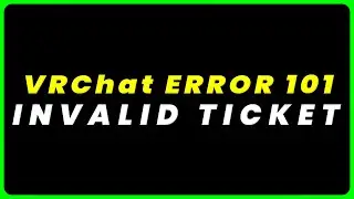 VRChat Error Code 101 Invalid Ticket: How to Fix VRChat Error Code 101 Invalid Ticket