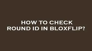 How to check round id in bloxflip?