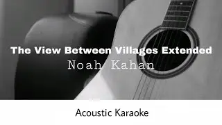 Noah Kahan - The View Between Villages Extended (Acoustic Karaoke)