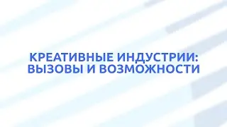 ТГУ ЛЕКЦИЯ-2022: КРЕАТИВНЫЕ ИНДУСТРИИ. ВЫЗОВЫ И ВОЗМОЖНОСТИ