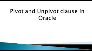 Pivot and Unpivot Clause in Oracle