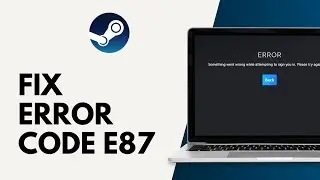 How to Fix Steam Error Code E87