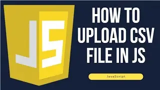 How to Upload CSV File in JavaScript | CSV File | Upload Program | JavaScript 