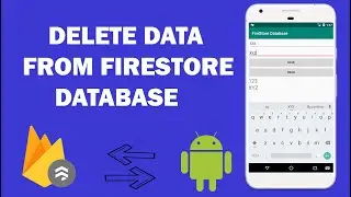 Firestore Database - 6 - Delete | Remove Data From Cloud Firestore database