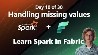 NO MORE NULLS - how to handle missing values in Spark DataFrames + Fabric (Day 10 of 30)