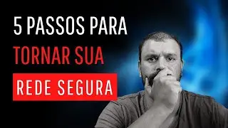 5 passos simples para garantir a segurança de sua rede