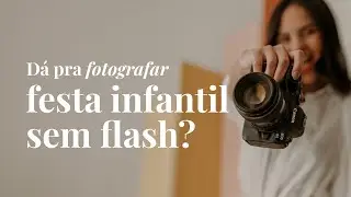 Dá pra fotografar festa infantil sem flash? Como eu fazia no começo?